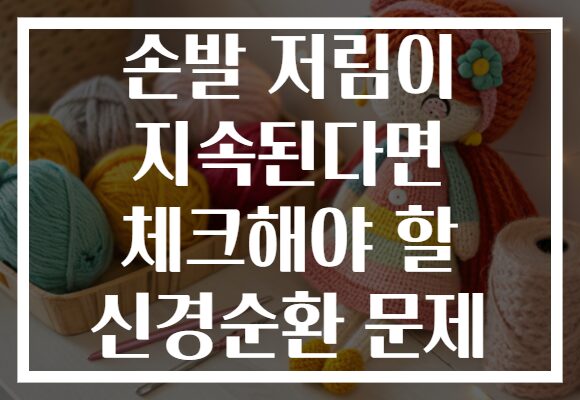 손발 저림이 지속된다면 체크해야 할 신경순환 문제