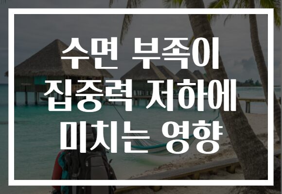 수면 부족이 집중력 저하에 미치는 영향