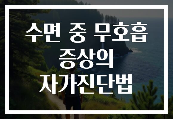 수면 중 무호흡 증상의 자가진단법