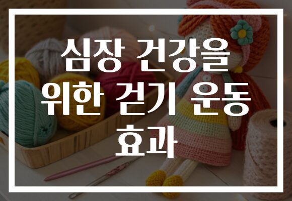 심장 건강을 위한 걷기 운동 효과 심장 건강을 위한 걷기 운동 효과
