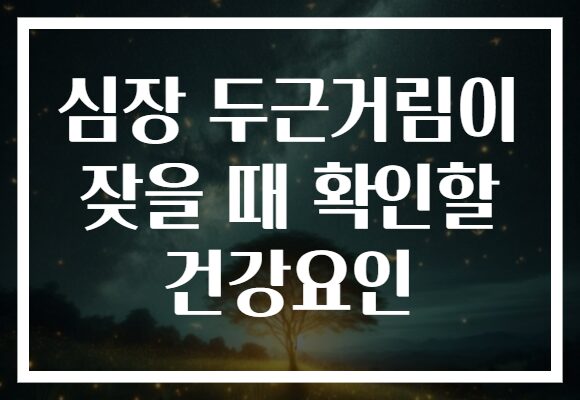 심장 두근거림이 잦을 때 확인할 건강요인