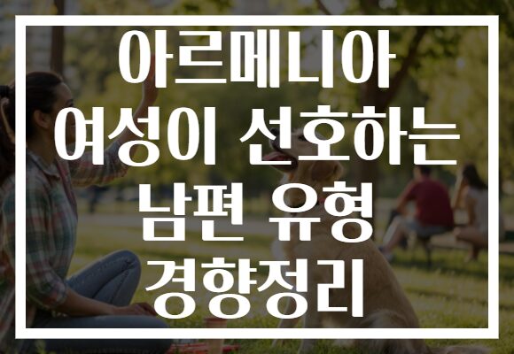 아르메니아 여성이 선호하는 남편 유형 경향정리