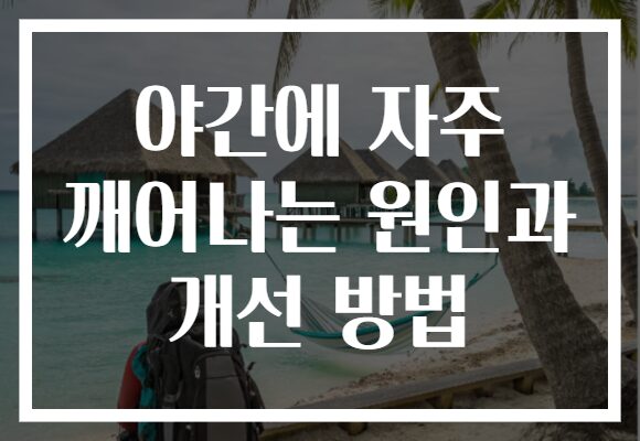 야간에 자주 깨어나는 원인과 개선 방법