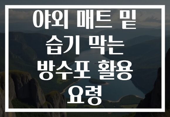 야외 매트 밑 습기 막는 방수포 활용 요령