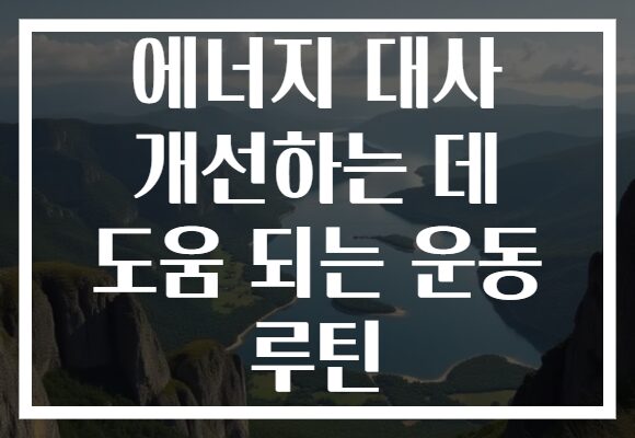 에너지 대사 개선하는 데 도움 되는 운동 루틴 에너지 대사 개선하는 데 도움 되는 운동 루틴