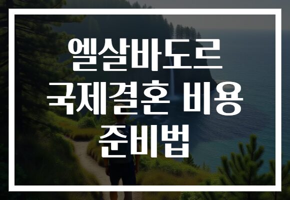 엘살바도르 국제결혼 비용 준비법