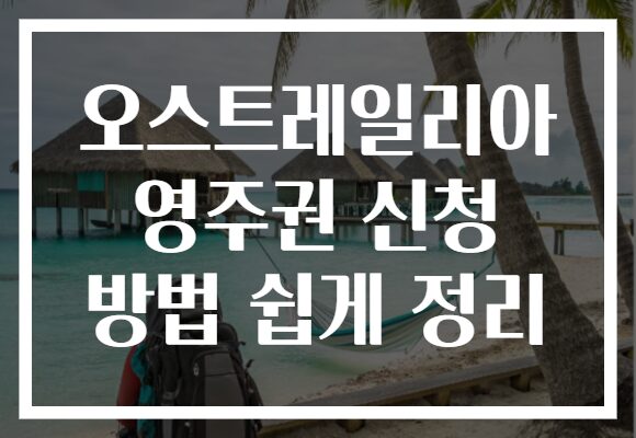 오스트레일리아 영주권 신청 방법 쉽게 정리