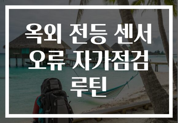 옥외 전등 센서 오류 자가점검 루틴 옥외 전등 센서 오류 자가점검 루틴