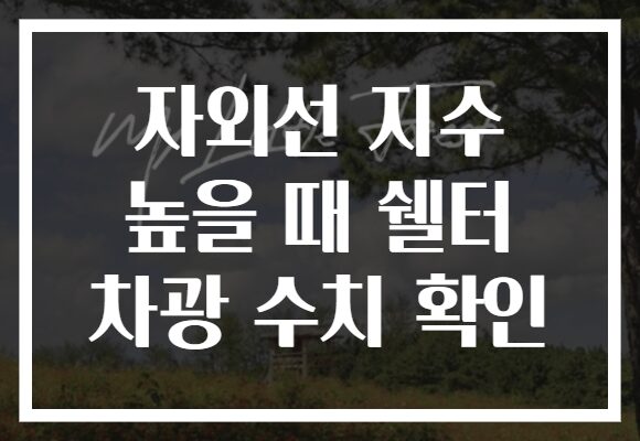 자외선 지수 높을 때 쉘터 차광 수치 확인