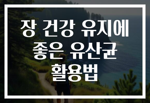 장 건강 유지에 좋은 유산균 활용법