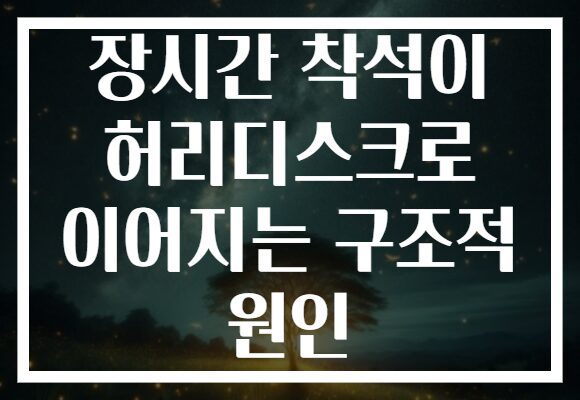 장시간 착석이 허리디스크로 이어지는 구조적 원인