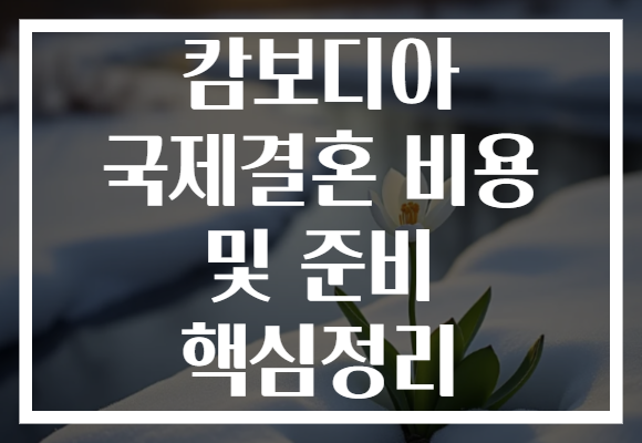 캄보디아 국제결혼 비용 및 준비 핵심정리