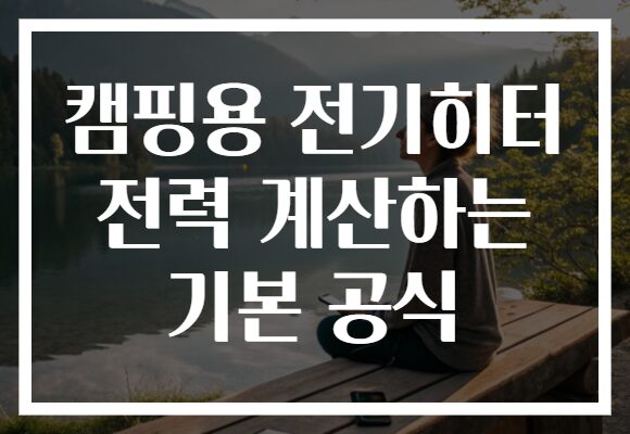 캠핑용 전기히터 전력 계산하는 기본 공식 캠핑용 전기히터 전력 계산하는 기본 공식