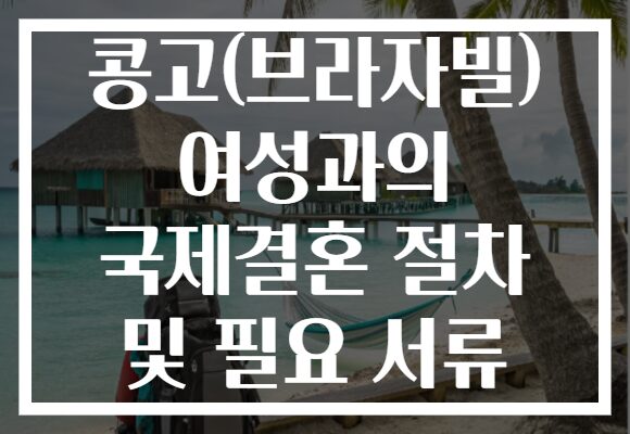 콩고(브라자빌) 여성과의 국제결혼 절차 및 필요 서류