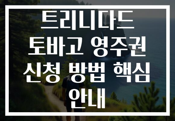 트리니다드 토바고 영주권 신청 방법 핵심 안내