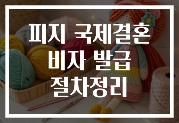 피지 국제결혼 비자 발급 절차정리 피지 국제결혼 비자 발급 절차정리