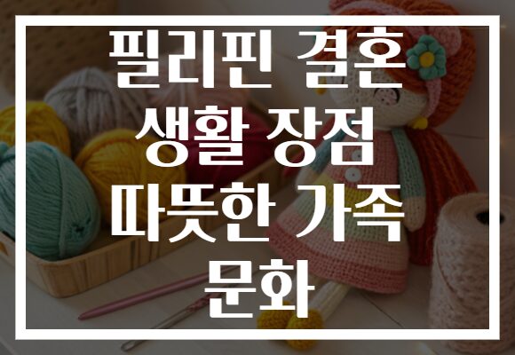 필리핀 결혼 생활 장점 따뜻한 가족 문화
