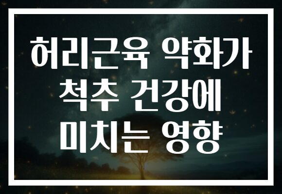 허리근육 약화가 척추 건강에 미치는 영향