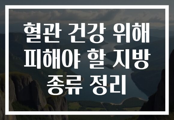 혈관 건강 위해 피해야 할 지방 종류 정리 혈관 건강 위해 피해야 할 지방 종류 정리