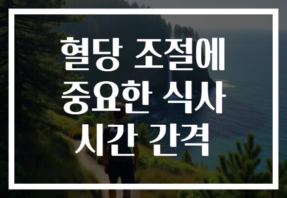 혈당 조절에 중요한 식사 시간 간격