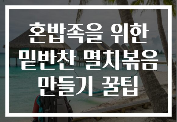 혼밥족을 위한 밑반찬 멸치볶음 만들기 꿀팁