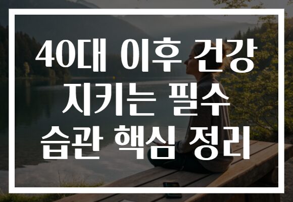 40대 이후 건강 지키는 필수 습관 핵심 정리