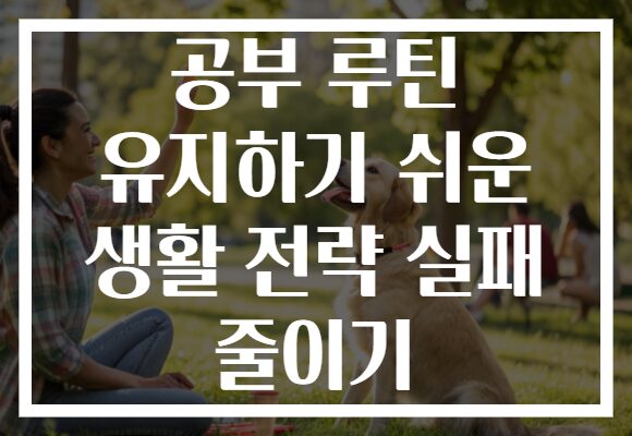 공부 루틴 유지하기 쉬운 생활 전략 실패 줄이기 공부 루틴 유지하기 쉬운 생활 전략 실패 줄이기