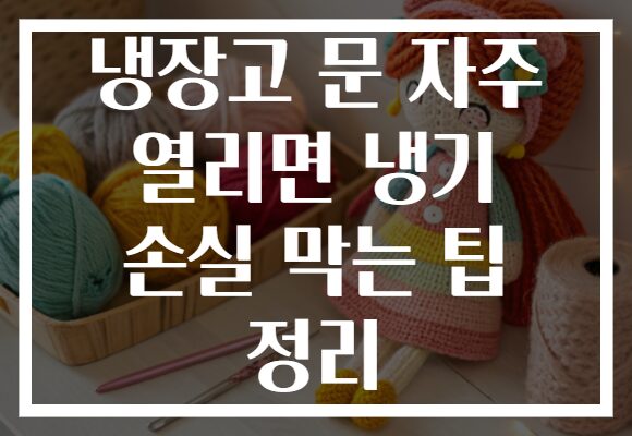 냉장고 문 자주 열리면 냉기 손실 막는 팁 정리 냉장고 문 자주 열리면 냉기 손실 막는 팁 정리