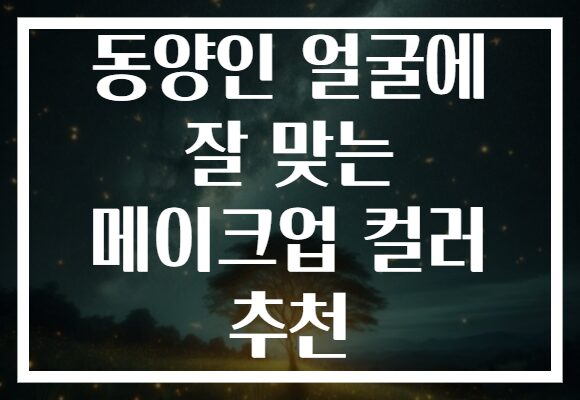 동양인 얼굴에 잘 맞는 메이크업 컬러 추천