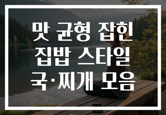 맛 균형 잡힌 집밥 스타일 국·찌개 모음