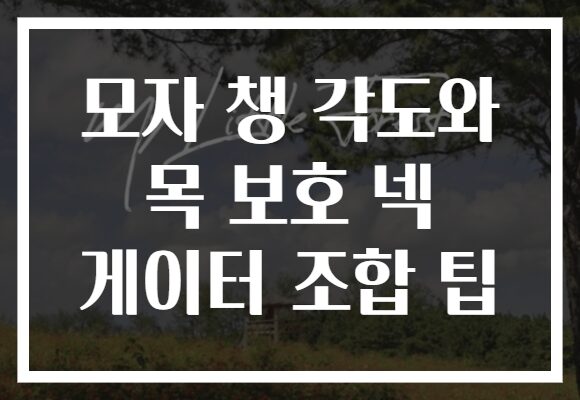 모자 챙 각도와 목 보호 넥 게이터 조합 팁