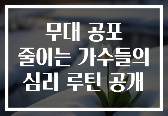 무대 공포 줄이는 가수들의 심리 루틴 공개 무대 공포 줄이는 가수들의 심리 루틴 공개