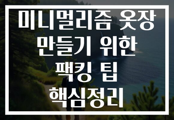 미니멀리즘 옷장 만들기 위한 팩킹 팁 핵심정리 미니멀리즘 옷장 만들기 위한 팩킹 팁 핵심정리