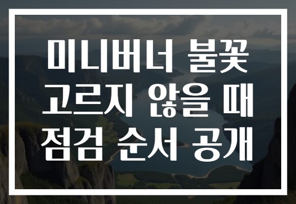 미니버너 불꽃 고르지 않을 때 점검 순서 공개 미니버너 불꽃 고르지 않을 때 점검 순서 공개