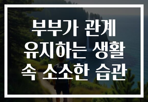 부부가 관계 유지하는 생활 속 소소한 습관