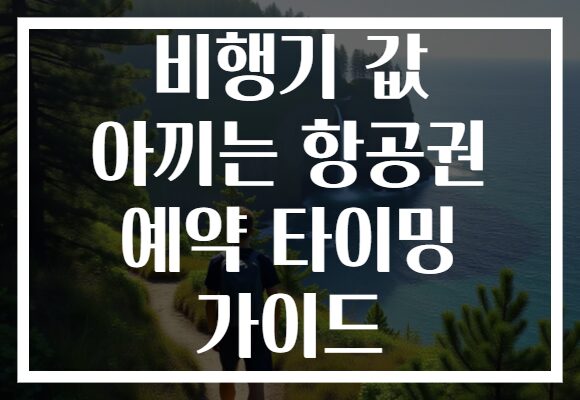 비행기 값 아끼는 항공권 예약 타이밍 가이드