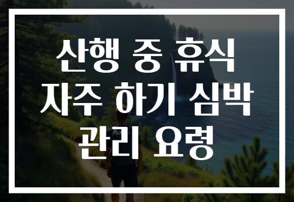산행 중 휴식 자주 하기 심박 관리 요령 산행 중 휴식 자주 하기 심박 관리 요령