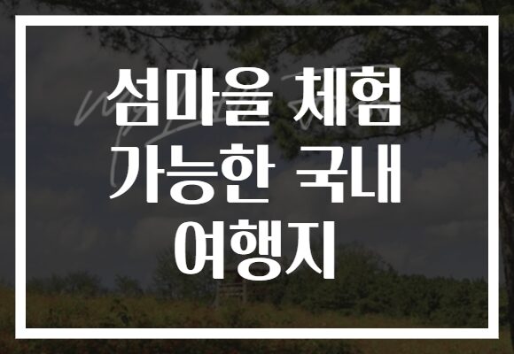 섬마을 체험 가능한 국내 여행지 섬마을 체험 가능한 국내 여행지