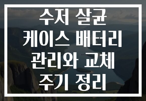 수저 살균 케이스 배터리 관리와 교체 주기 정리 수저 살균 케이스 배터리 관리와 교체 주기 정리