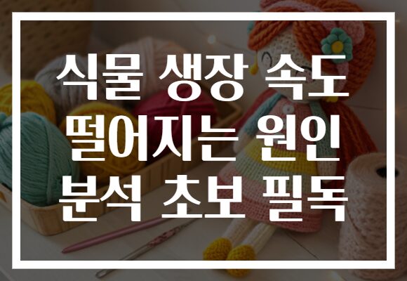 식물 생장 속도 떨어지는 원인 분석 초보 필독