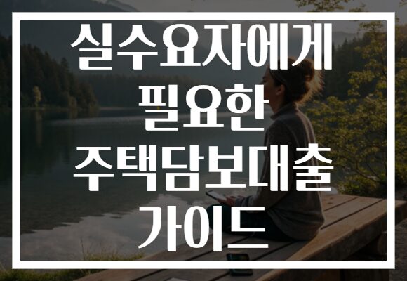실수요자에게 필요한 주택담보대출 가이드 실수요자에게 필요한 주택담보대출 가이드