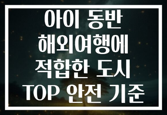 아이 동반 해외여행에 적합한 도시 TOP 안전 기준 아이 동반 해외여행에 적합한 도시 TOP 안전 기준