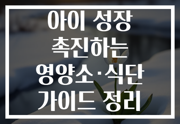 아이 성장 촉진하는 영양소·식단 가이드 정리