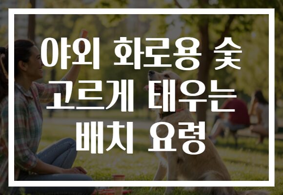 야외 화로용 숯 고르게 태우는 배치 요령
