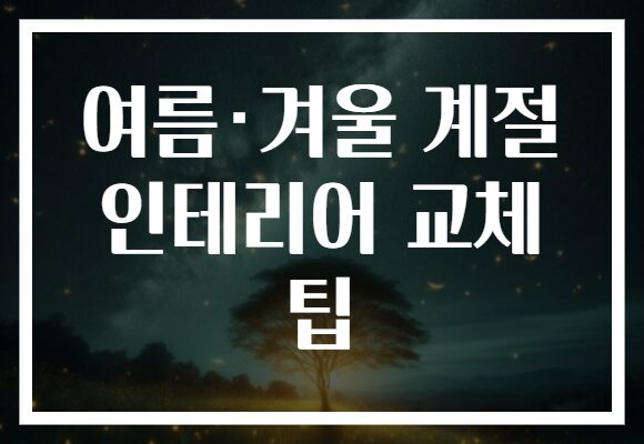 여름·겨울 계절 인테리어 교체 팁