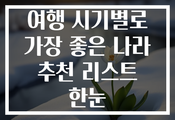 여행 시기별로 가장 좋은 나라 추천 리스트 한눈