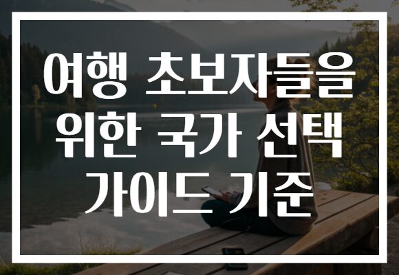 여행 초보자들을 위한 국가 선택 가이드 기준