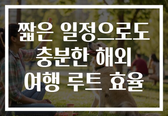 짧은 일정으로도 충분한 해외 여행 루트 효율