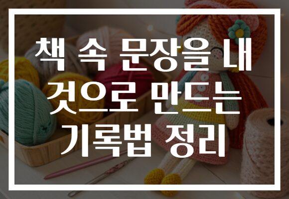 책 속 문장을 내 것으로 만드는 기록법 정리 책 속 문장을 내 것으로 만드는 기록법 정리