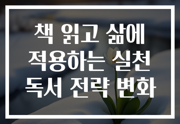 책 읽고 삶에 적용하는 실천 독서 전략 변화